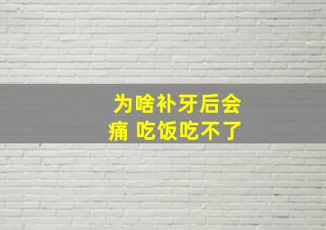 为啥补牙后会痛 吃饭吃不了